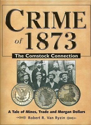 Crime of 1873 - The Comestock A Tale of Mines, Trades, and Morgan Dollars Van Ryzin Book